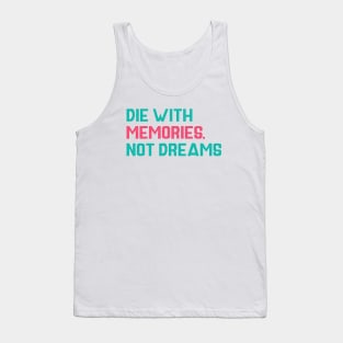 Die with memories Quotes Tank Top